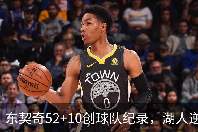 东契奇52+10创球队纪录，湖人逆转爵士3连胜里夫斯29分