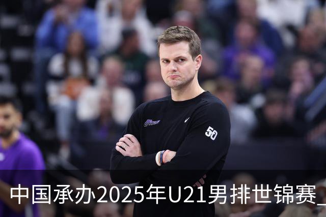 中国承办2025年U21男排世锦赛 中青队获参赛资格