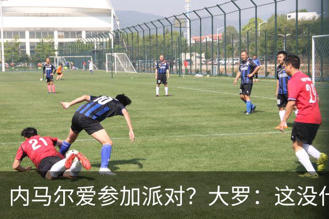 内马尔爱参加派对？大罗：这没什么 不要指责他