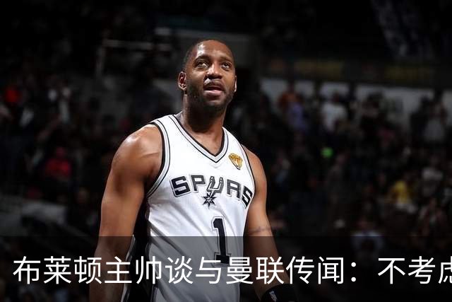 布莱顿主帅谈与曼联传闻：不考虑离开 我有优秀球员的支持
