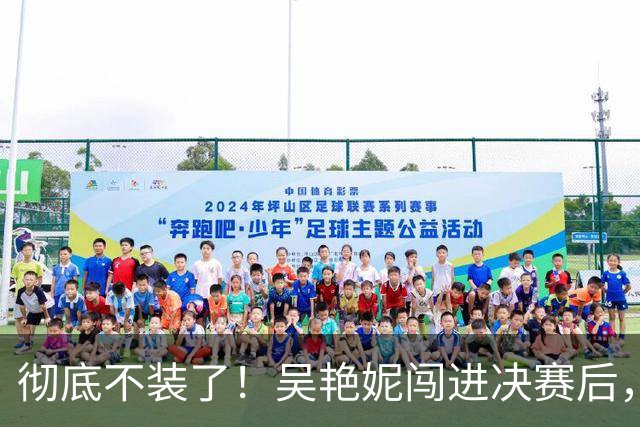 彻底不装了！吴艳妮闯进决赛后，丑陋一幕上演，王楚钦也受连累。