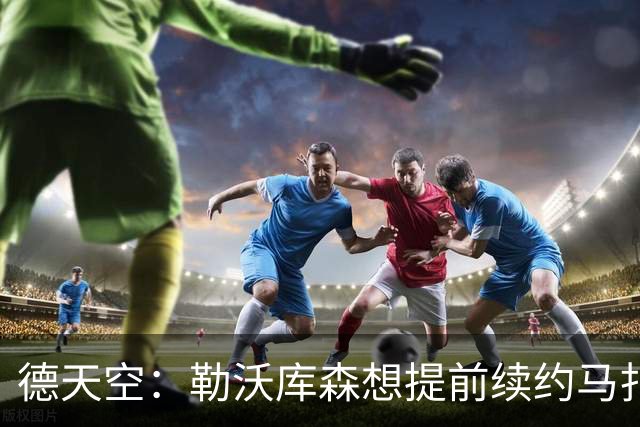 德天空：勒沃库森想提前续约马扎，巴黎考虑冬窗对其采取行动