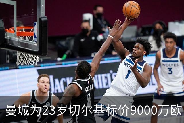 曼城为23岁切尔基标价9000万欧，皇马巴黎都在盯