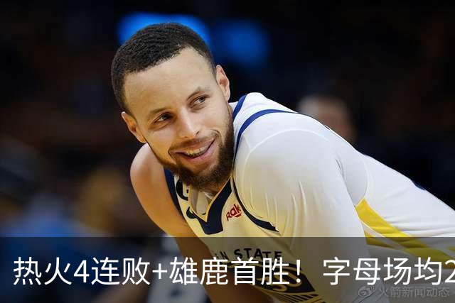 热火4连败+雄鹿首胜！字母场均29+10难求一胜 吞耻辱纪录斯波无奈
