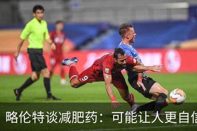 略伦特谈减肥药：可能让人更自信，但代价是什么？