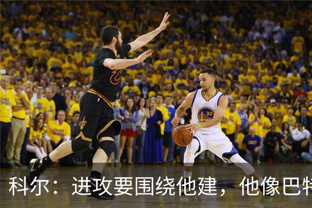 科尔：进攻要围绕他建，他像巴特勒