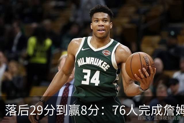落后29分到赢8分：76人完成詹姆斯生涯最大逆转