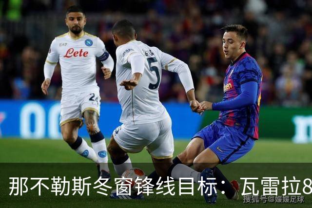 那不勒斯冬窗锋线目标：瓦雷拉8场8球，佐马8场7球