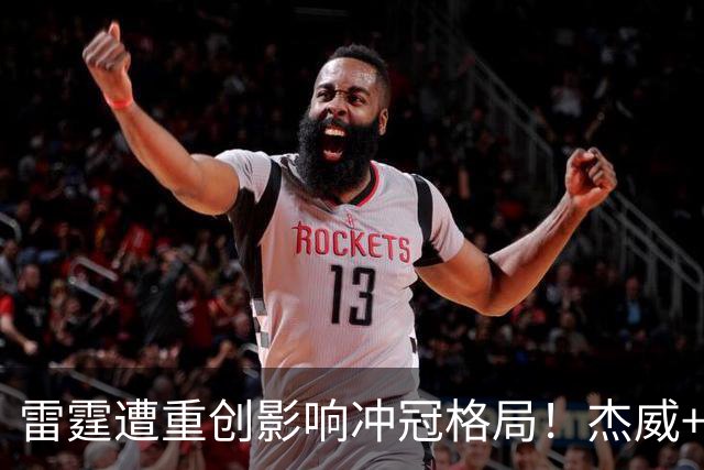 雷霆遭重创影响冲冠格局！杰威+华莱士缺阵数月，马刺火箭或受益