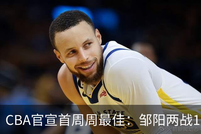 CBA官宣首周周最佳：邹阳两战15抢断当选 库珀率辽宁4胜0负